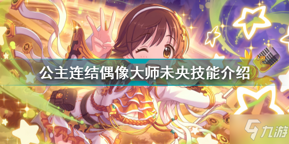 《公主连结》偶像大师未央技能介绍 未央偶像大师怎么样