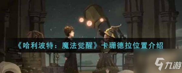 <a id='link_pop' class='keyword-tag' href='https://www.9game.cn/hlbt/'>哈利波特魔法觉醒</a>卡珊德拉位置在哪