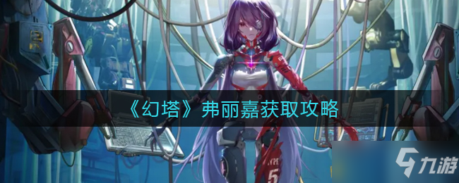 幻塔弗丽嘉获取方法攻略