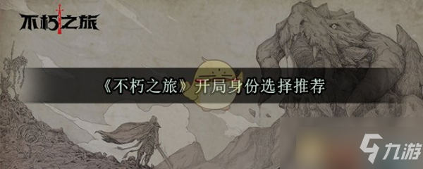 《不朽之旅》开局身份选择技巧分享 开局身份怎么选择