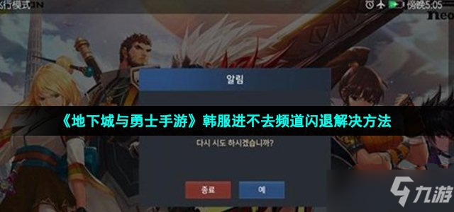 《地下城与勇士手游》韩服进不去频道闪退解决方法