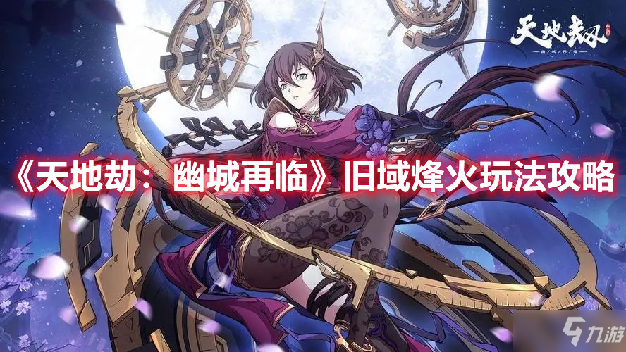 《天地劫：幽城再临》旧域烽火玩法攻略