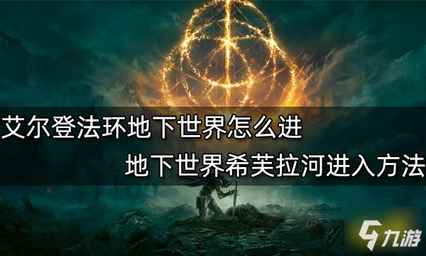 艾尔登法环地下世界怎么进 地下世界希芙拉河进入方法