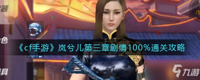cf手游岚兮儿第三章剧情100%通关方法一览
