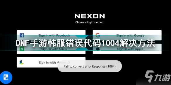 《DNF手游》韩服错误代码1004解决方法 dnf手游韩服错误代码1004怎么办