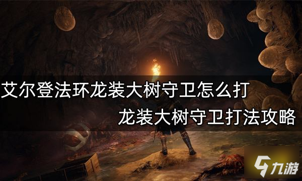 <a id='link_pop' class='keyword-tag' href='https://www.9game.cn/aedfh/'>艾尔登法环</a>龙装大树守卫怎么打 龙装大树守卫打法攻略