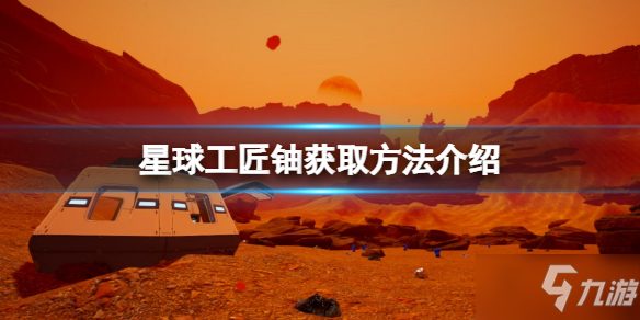《星球工匠》铀在哪可以找到