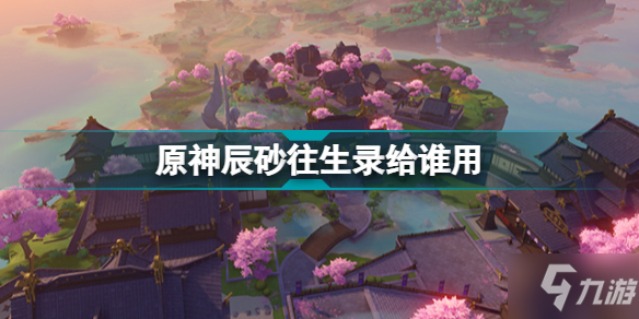 《原神》辰砂往生录给谁用比较好 辰砂套适合谁