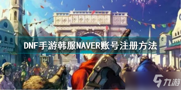 dnf手游韓服NAVER賬號(hào)注冊(cè)方法