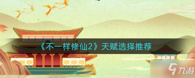 《不一样修仙2》天赋选择推荐