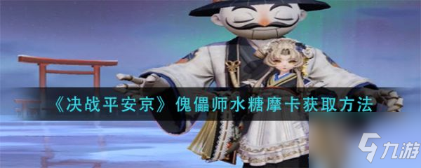 《决战平安京》具体介绍 傀儡师水糖摩卡怎么获取