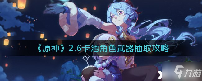 《原神》2.6卡池角色武器抽取攻略