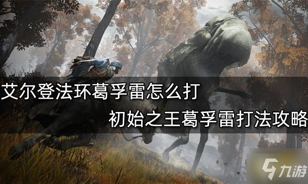 《艾爾登法環(huán)》手把手教你葛孚雷怎么打 初始之王葛孚雷打法攻略