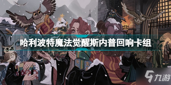 哈利波特魔法觉醒斯内普回响卡组2022 斯内普回响怎么配卡