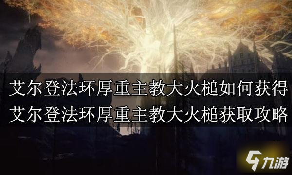 《艾爾登法環(huán)》厚重主教大火槌如何獲得 厚重主教大火槌獲取攻略