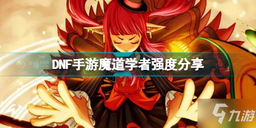 DNF手游韩服魔道学者厉害吗 DNF手游魔道学者强度分享