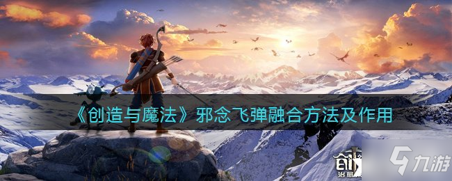 《创造与魔法》邪念飞弹融合方法及作用