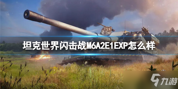 《坦克世界閃擊戰(zhàn)》M6A2E1EXP怎么樣 M6A2E1EXP坦克圖鑒