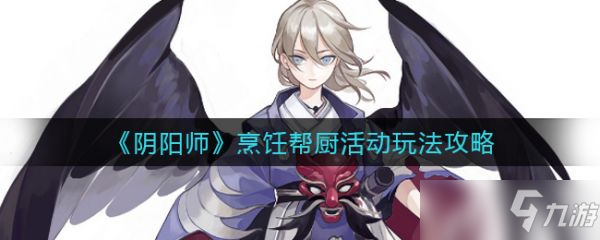 《阴阳师》烹饪帮厨活动怎么玩？烹饪帮厨活动玩法推荐