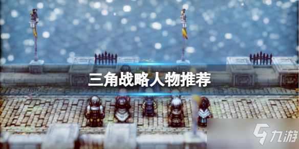 《三角战略》人物推荐 人物强度哪些角色好用