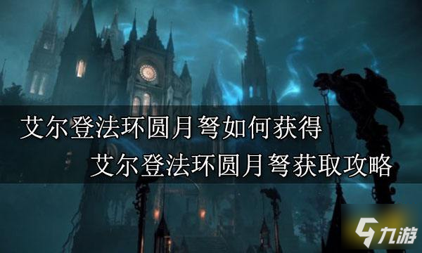 艾尔登法环圆月弩如何获得 艾尔登法环圆月弩获取攻略
