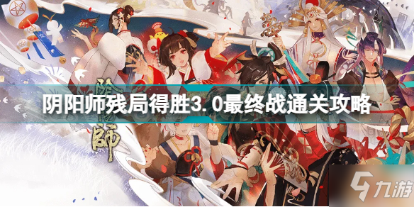 《陰陽師》殘局得勝3.0最終戰(zhàn)怎么通關(guān) 殘局得勝3.0最終戰(zhàn)通關(guān)技巧攻略