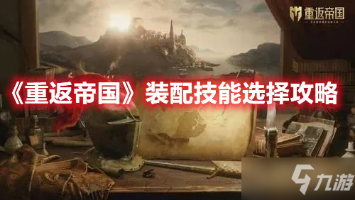 《重返帝国》装配技能选择攻略