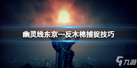 《幽靈線東京》一反木棉怎么抓？一反木棉捕捉技巧