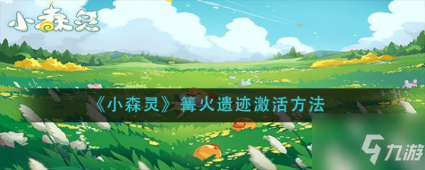 《小森灵》篝火遗迹激活方法图文教程 如何激活篝火遗迹