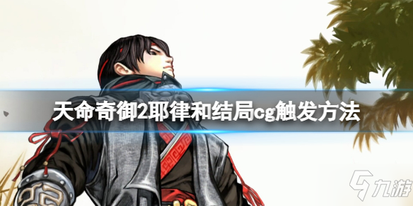 《<a id='link_pop' class='keyword-tag' href='https://www.9game.cn/tmqye/'>天命奇御二</a>》耶律和cg怎么触发
