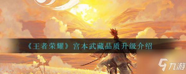 王者荣耀宫本武藏品质升级介绍 具体介绍