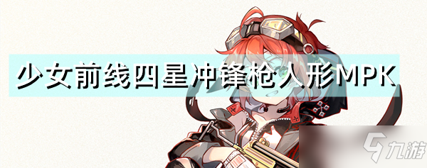 《少女前線》四星沖鋒槍人形MPK一覽