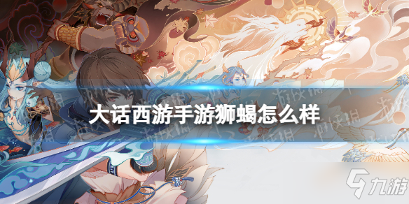 《大话西游手游》狮蝎召唤兽图鉴 狮蝎厉害吗