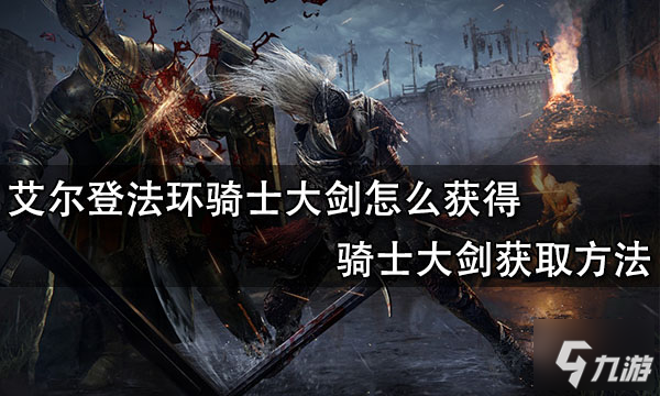 《艾尔登法环》骑士大剑怎么获得 骑士大剑如何获取