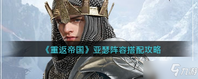 重返帝国亚瑟阵容怎么搭配一览