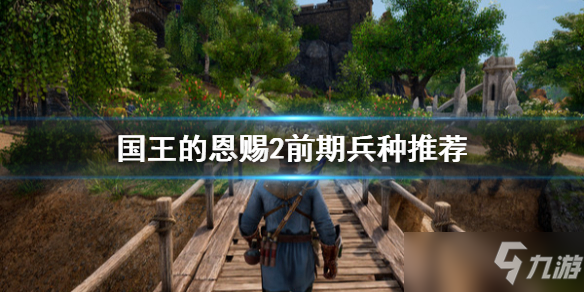 《国王的恩赐2》前期兵种选什么 前期兵种推荐