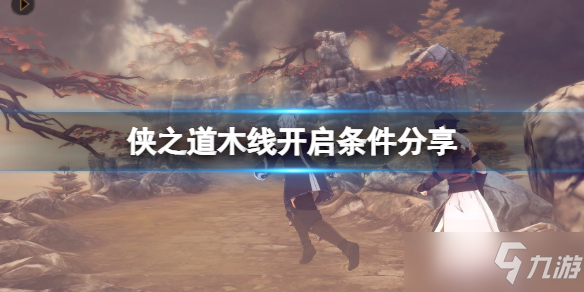 《侠之道》木线怎么开启？木线开启条件分享