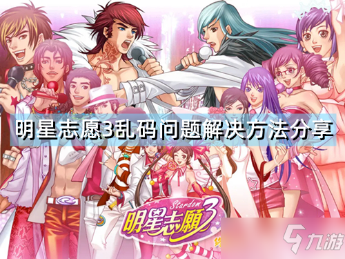 《明星志愿3》乱码问题解决方法介绍 乱码如何快速解决
