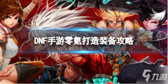 《DNF手游》韩服零氪打造装备攻略 韩服零氪怎么打造装备