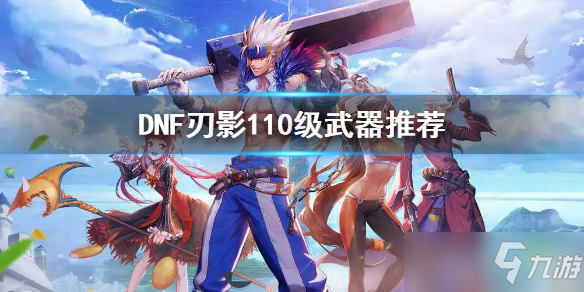 《dnf》刃影110级武器哪个好 刃影110级带什么武器