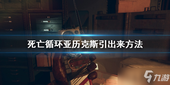 《死亡循环》亚历克斯引出来攻略大全 亚历克斯如何引出来