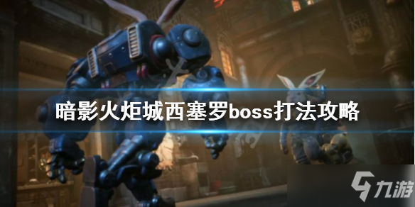 《暗影火炬城》boss西塞罗怎么打？西塞罗boss打法攻略