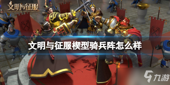 《文明与征服》楔型骑兵阵怎么样 楔型骑兵阵技能介绍