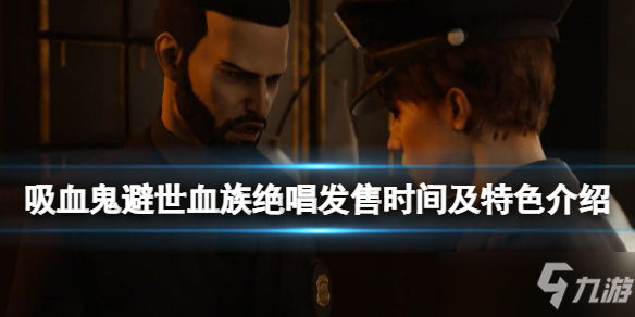 《吸血鬼避世血族绝唱》什么时候发售？发售时间及特色介绍