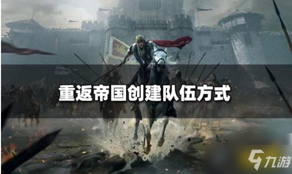 《重返帝国》创建队伍方式介绍 如何组队