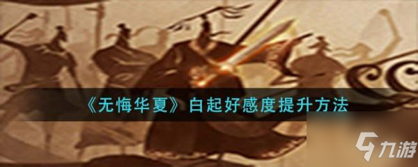 《无悔华夏》具体一览 白起好感度快速提升