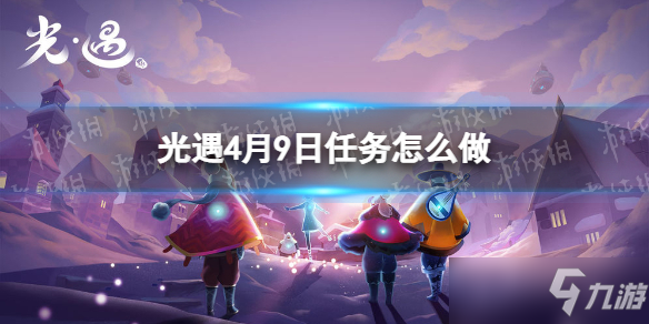 《光遇》每日任务4.9 4月9日任务怎么做？