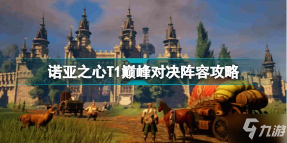 《诺亚之心》T1巅峰对决阵容组合攻略攻略 T1巅峰对决阵容搭配推荐