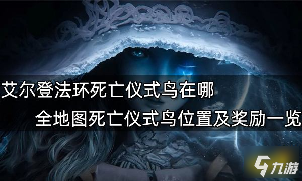 艾爾登法環(huán)死亡儀式鳥在哪 全地圖死亡儀式鳥位置及獎(jiǎng)勵(lì)一覽