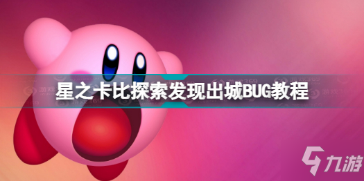 星之卡比探索发现出城BUG怎么卡 星之卡比探索发现出城BUG教程